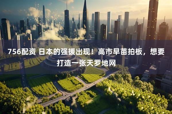 756配资 日本的强援出现！高市早苗拍板，想要打造一张天罗地网